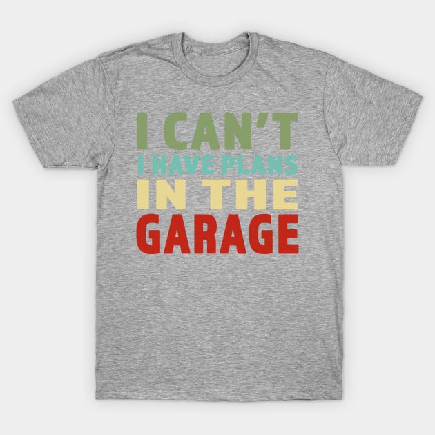 I Cant I Have Plans In The Garage - Great gift for Garage Person - Retro Color Lettering Design T-Shirt by RKP'sTees